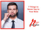 7 Things to Never Say to Your Boss