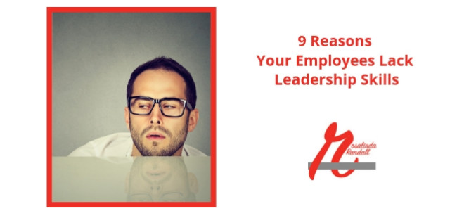 9 Reasons Your Employees Lack Leadership Skills