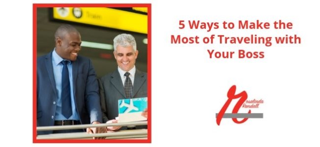 5 Ways to Make the Most of Traveling with Your Boss